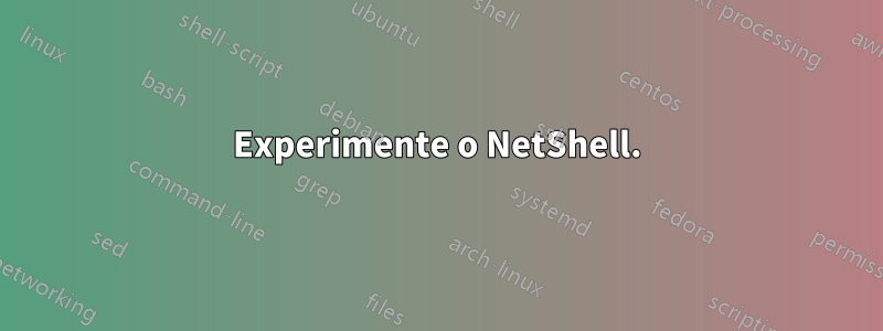 Experimente o NetShell.