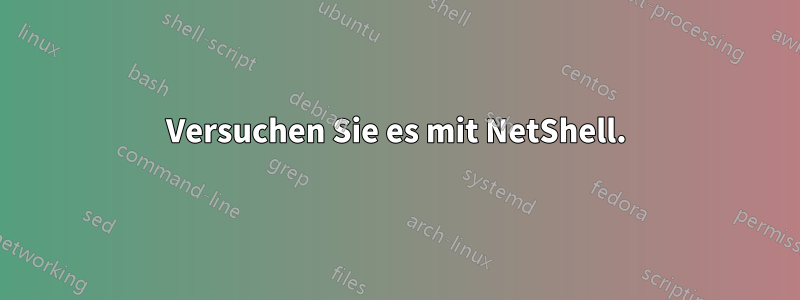 Versuchen Sie es mit NetShell.