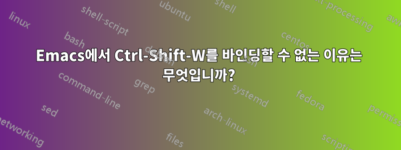 Emacs에서 Ctrl-Shift-W를 바인딩할 수 없는 이유는 무엇입니까?