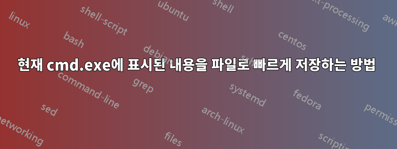 현재 cmd.exe에 표시된 내용을 파일로 빠르게 저장하는 방법
