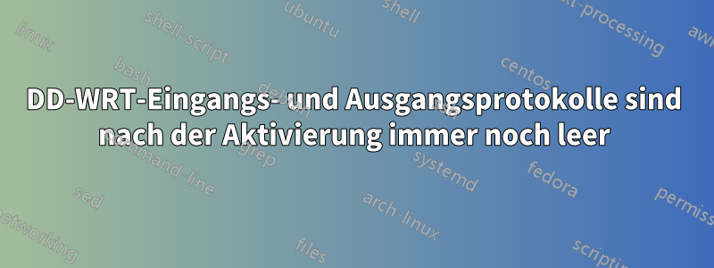 DD-WRT-Eingangs- und Ausgangsprotokolle sind nach der Aktivierung immer noch leer