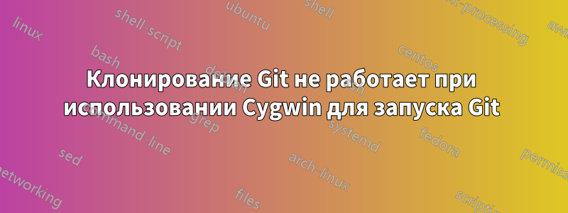 Клонирование Git не работает при использовании Cygwin для запуска Git