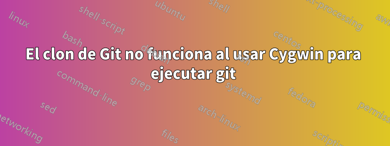 El clon de Git no funciona al usar Cygwin para ejecutar git