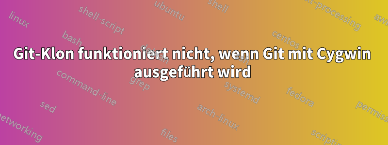 Git-Klon funktioniert nicht, wenn Git mit Cygwin ausgeführt wird