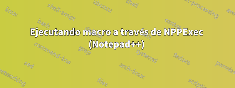 Ejecutando macro a través de NPPExec (Notepad++)