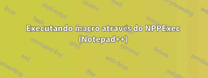 Executando macro através do NPPExec (Notepad++)