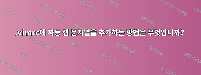 .vimrc에 자동 캡 문자열을 추가하는 방법은 무엇입니까?