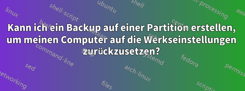 Kann ich ein Backup auf einer Partition erstellen, um meinen Computer auf die Werkseinstellungen zurückzusetzen?