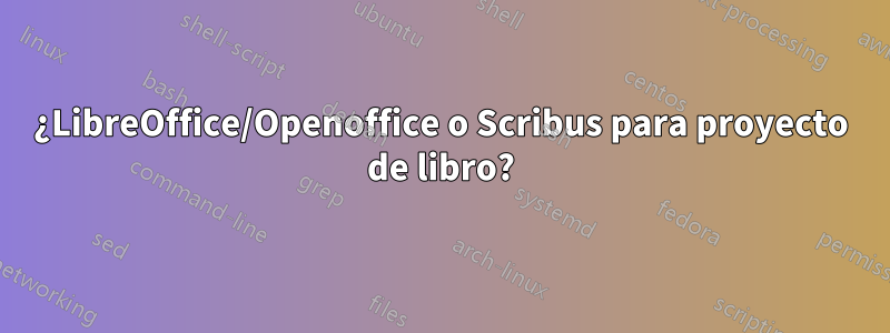 ¿LibreOffice/Openoffice o Scribus para proyecto de libro?