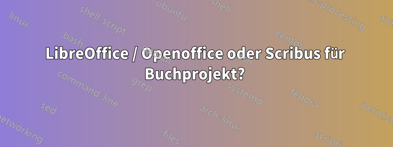 LibreOffice / Openoffice oder Scribus für Buchprojekt?
