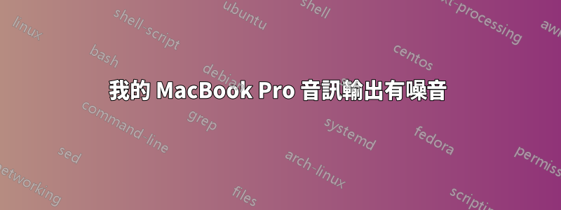 我的 MacBook Pro 音訊輸出有噪音