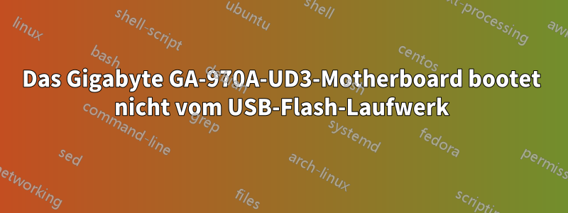 Das Gigabyte GA-970A-UD3-Motherboard bootet nicht vom USB-Flash-Laufwerk