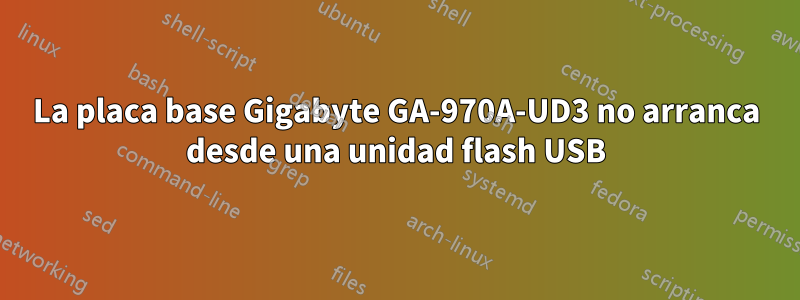 La placa base Gigabyte GA-970A-UD3 no arranca desde una unidad flash USB