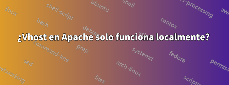 ¿Vhost en Apache solo funciona localmente?