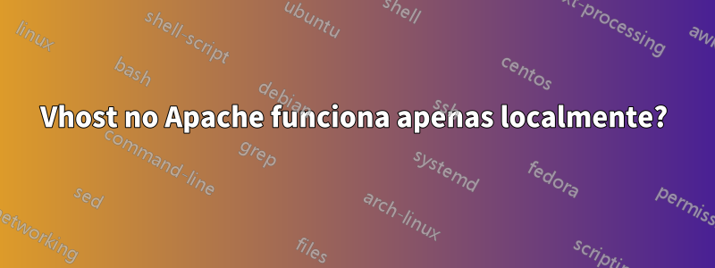 Vhost no Apache funciona apenas localmente?