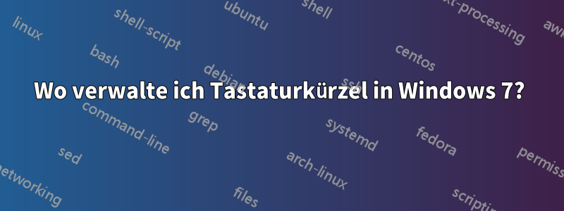 Wo verwalte ich Tastaturkürzel in Windows 7?