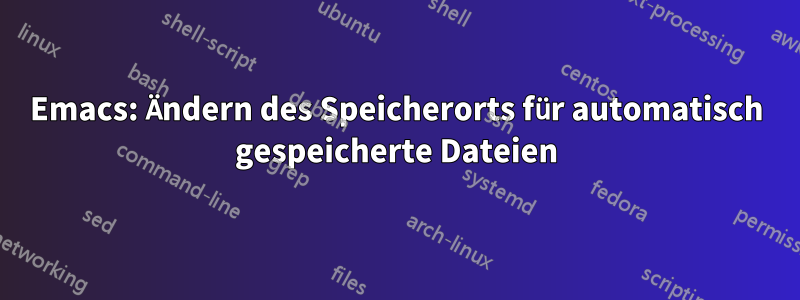Emacs: Ändern des Speicherorts für automatisch gespeicherte Dateien