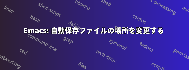 Emacs: 自動保存ファイルの場所を変更する