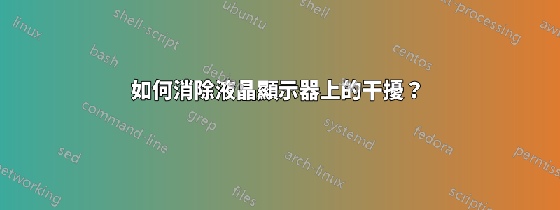 如何消除液晶顯示器上的干擾？