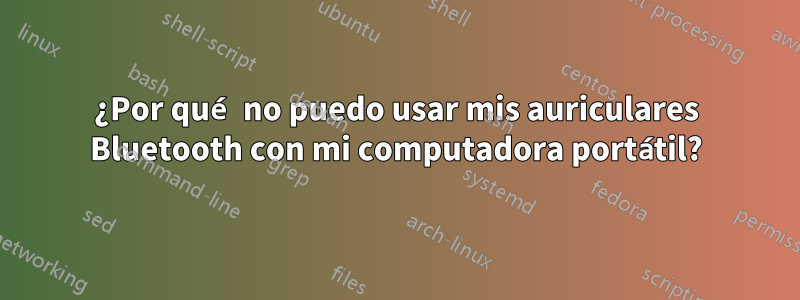 ¿Por qué no puedo usar mis auriculares Bluetooth con mi computadora portátil?