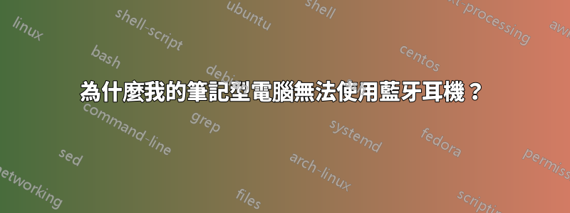 為什麼我的筆記型電腦無法使用藍牙耳機？