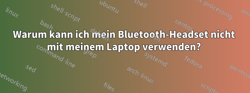 Warum kann ich mein Bluetooth-Headset nicht mit meinem Laptop verwenden?