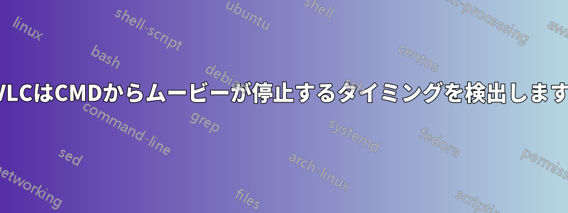 VLCはCMDからムービーが停止するタイミングを検出します