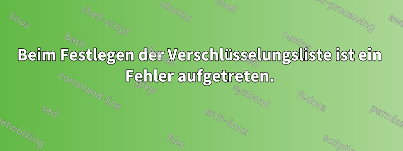 Beim Festlegen der Verschlüsselungsliste ist ein Fehler aufgetreten.