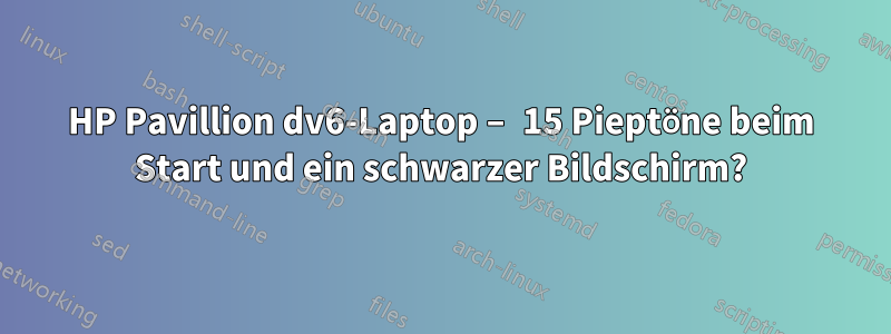 HP Pavillion dv6-Laptop – 15 Pieptöne beim Start und ein schwarzer Bildschirm?