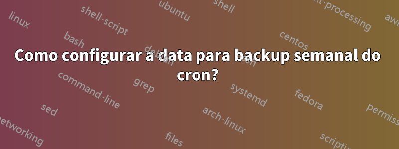 Como configurar a data para backup semanal do cron?