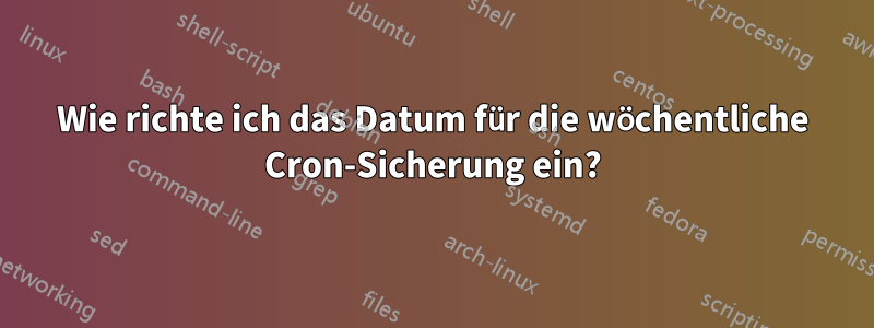 Wie richte ich das Datum für die wöchentliche Cron-Sicherung ein?