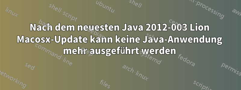 Nach dem neuesten Java 2012-003 Lion Macosx-Update kann keine Java-Anwendung mehr ausgeführt werden