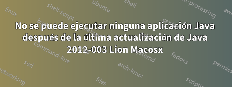 No se puede ejecutar ninguna aplicación Java después de la última actualización de Java 2012-003 Lion Macosx