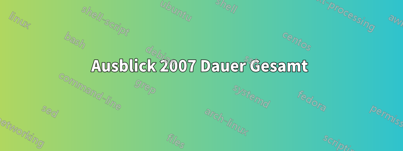 Ausblick 2007 Dauer Gesamt