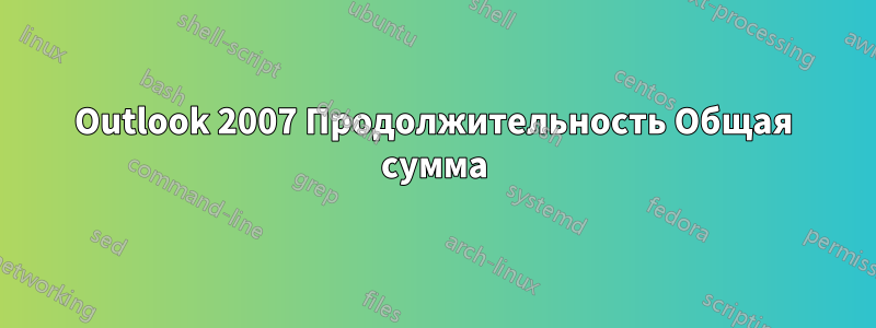 Outlook 2007 Продолжительность Общая сумма