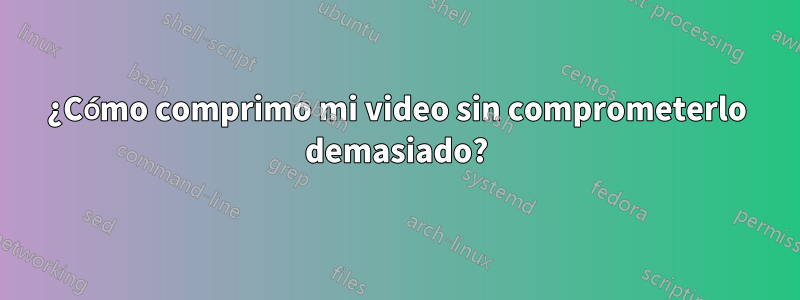 ¿Cómo comprimo mi video sin comprometerlo demasiado?