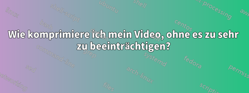 Wie komprimiere ich mein Video, ohne es zu sehr zu beeinträchtigen?