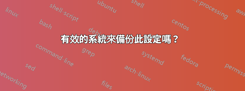 有效的系統來備份此設定嗎？ 