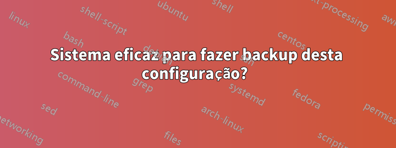 Sistema eficaz para fazer backup desta configuração? 