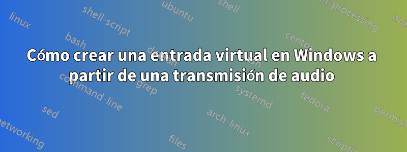 Cómo crear una entrada virtual en Windows a partir de una transmisión de audio