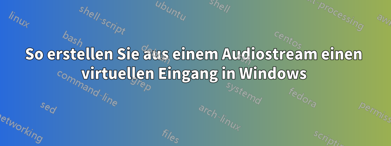 So erstellen Sie aus einem Audiostream einen virtuellen Eingang in Windows