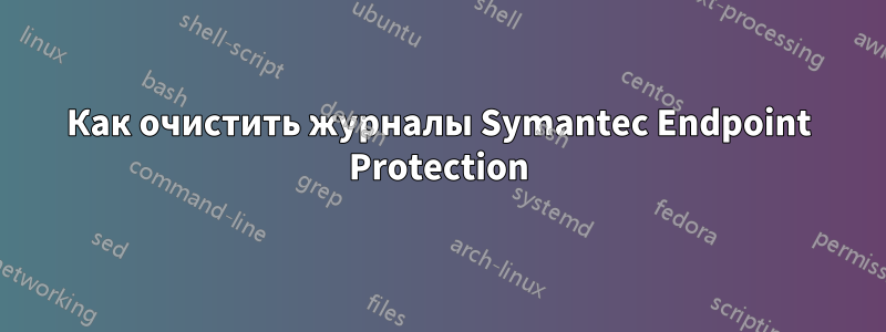 Как очистить журналы Symantec Endpoint Protection