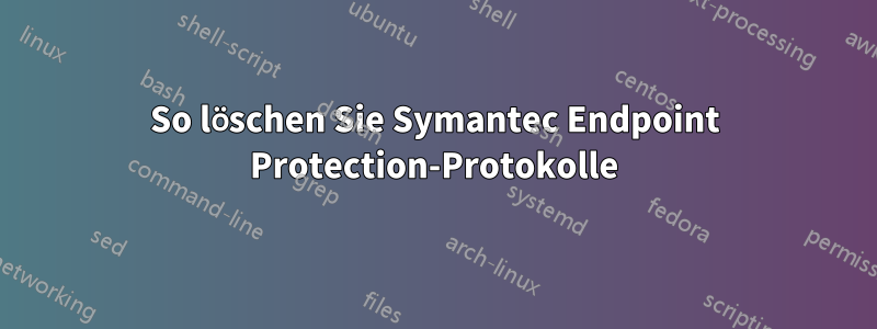 So löschen Sie Symantec Endpoint Protection-Protokolle