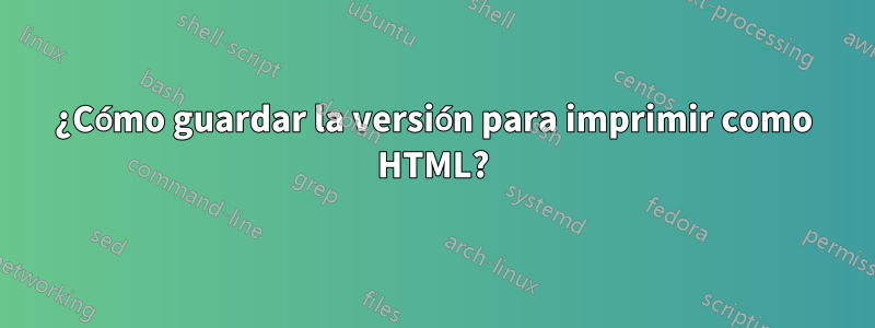 ¿Cómo guardar la versión para imprimir como HTML?