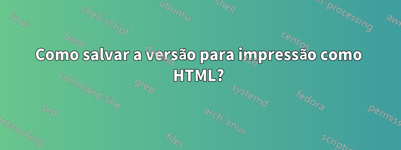 Como salvar a versão para impressão como HTML?