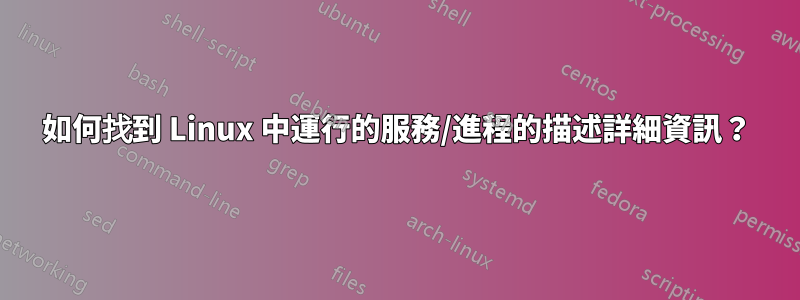 如何找到 Linux 中運行的服務/進程的描述詳細資訊？