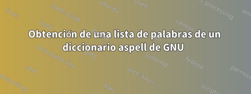 Obtención de una lista de palabras de un diccionario aspell de GNU 