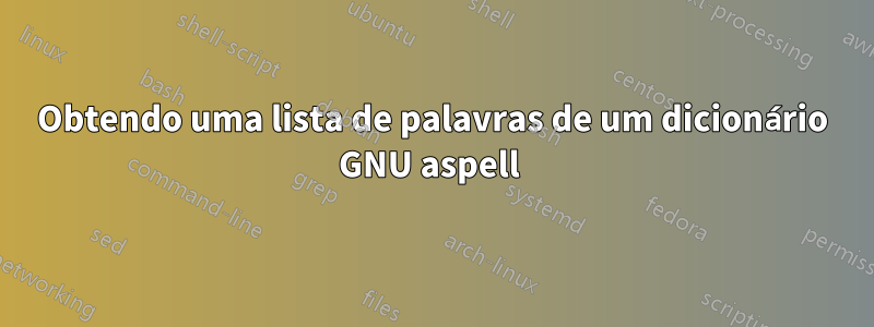 Obtendo uma lista de palavras de um dicionário GNU aspell 