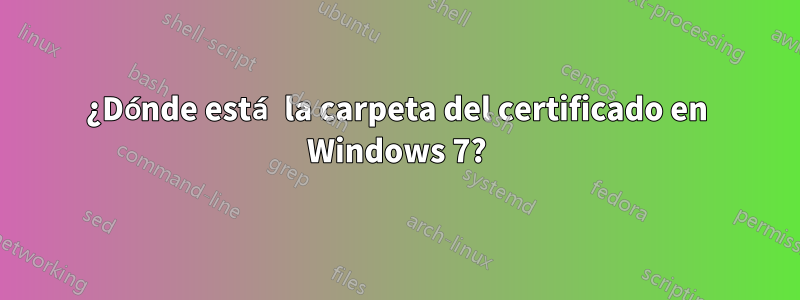 ¿Dónde está la carpeta del certificado en Windows 7?