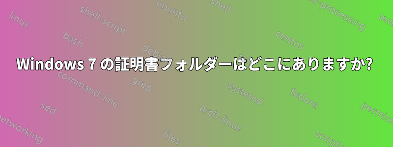 Windows 7 の証明書フォルダーはどこにありますか?